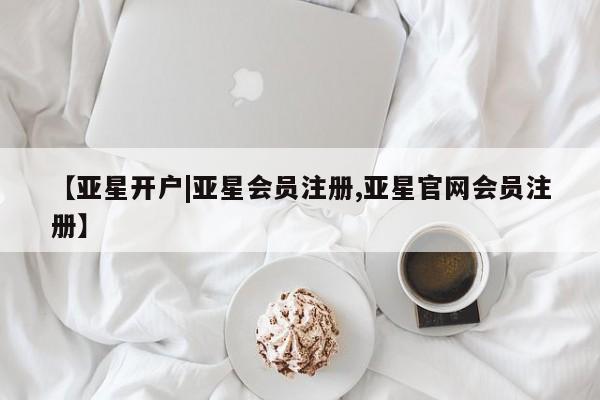 亚星网站 亚星官网_管理平台【亚星开户|亚星会员注册,亚星官网会员注册】