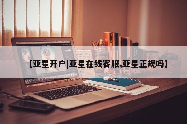 亚星网站 亚星官网_管理平台【亚星开户|亚星在线客服,亚星正规吗】