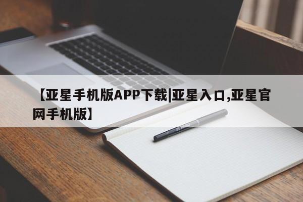 亚星网站 亚星官网_管理平台【亚星手机版APP下载|亚星入口,亚星官网手机版】