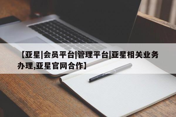 亚星网站 亚星官网_管理平台【亚星|会员平台|管理平台|亚星相关业务办理,亚星官网合作】