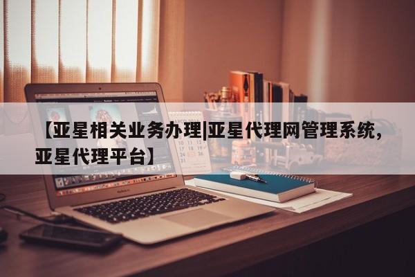亚星网站 亚星官网_管理平台【亚星相关业务办理|亚星代理网管理系统,亚星代理平台】