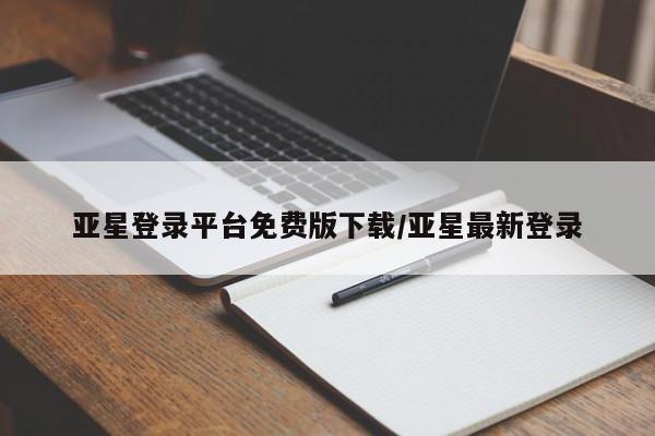 亚星网站 亚星官网_管理平台亚星登录平台免费版下载/亚星最新登录