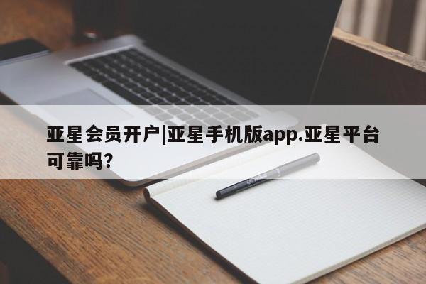 亚星网站 亚星官网_管理平台亚星会员开户|亚星手机版app.亚星平台可靠吗？