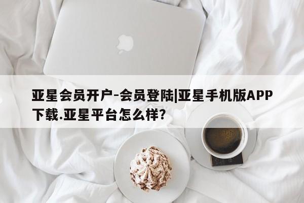亚星会员开户-会员登陆|亚星手机版APP下载