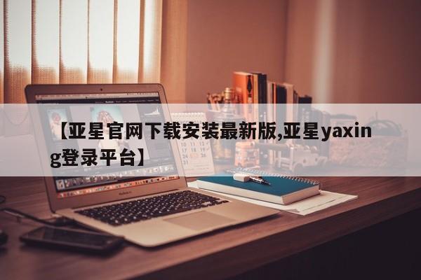 亚星网站 亚星官网_管理平台要闻 第82页